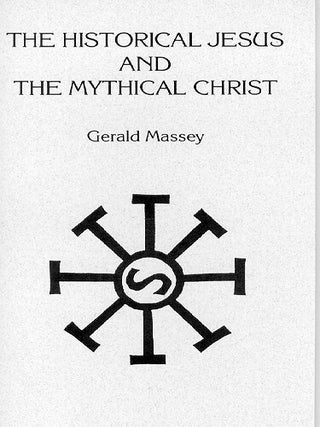 Item #137-7 THE HISTORICAL JESUS AND THE MYTHICAL CHRIST. Gerald Massey