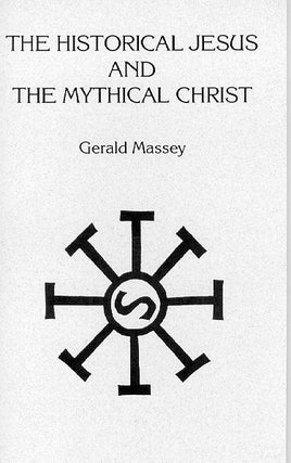 Item #137-7 THE HISTORICAL JESUS AND THE MYTHICAL CHRIST. Gerald Massey