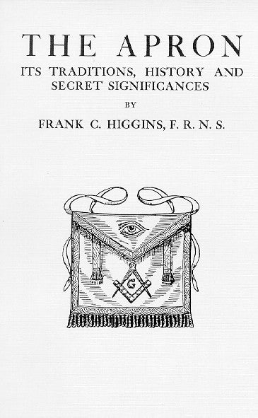 Item #167-9 THE MASONIC APRON: Its Traditions, History, and Secret Sciences. Frank C. Higgins.