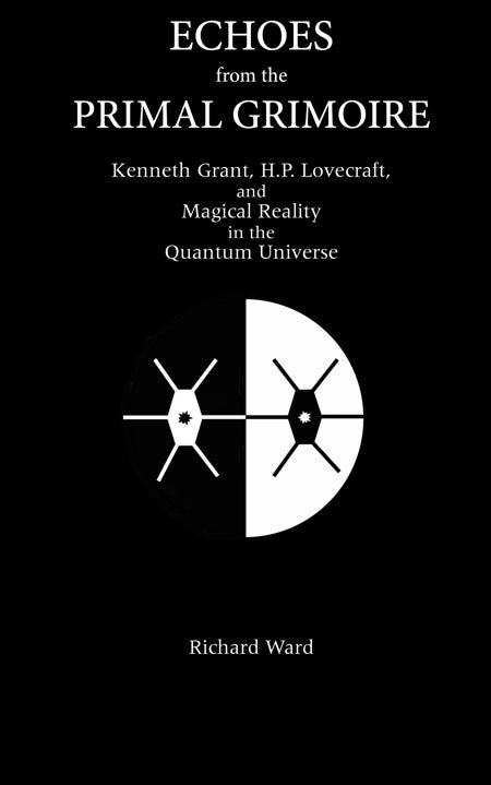 Item #18515 ECHOES FROM THE PRIMAL GRIMOIRE: Kenneth Grant, H.P. Lovecraft and Magical Reality in the Quantum Universe. DeLuxe Edition. Richard Ward.