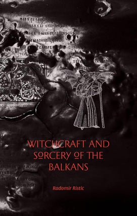 Item #18949 WITCHCRAFT AND SORCERY OF THE BALKANS. [Out of Print]. Radomir Ristic
