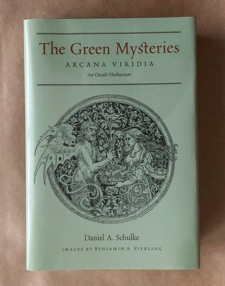 THE GREEN MYSTERIES [Arcana Viridia]: A Granary of the Fauns, Being an Occult Herbarium. Daniel A. Schulke.
