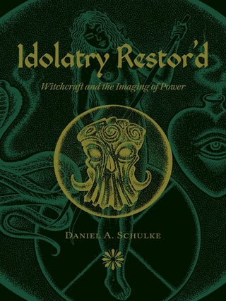 Item #19298 IDOLATRY RESTOR'D: Witchcraft, and the Imaging of the Divine. Daniel S. Schulke