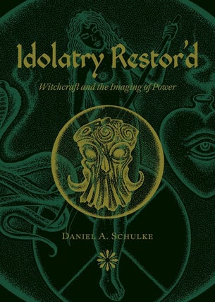 Item #19298 IDOLATRY RESTOR'D: Witchcraft, and the Imaging of the Divine. Daniel S. Schulke