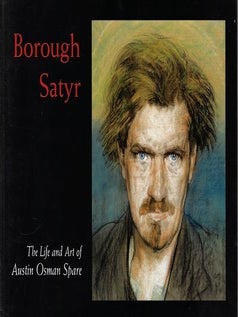 Item #19433 BOROUGH SATYR: The Life and Art of Austin Osman Spare. With a. Special, Kenneth Grant