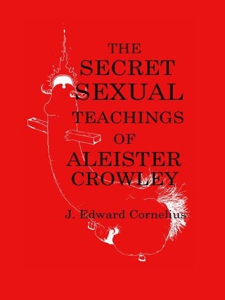 Item #20087 THE SECRET SEXUAL TEACHINGS OF ALEISTER CROWLEY. Jerry Edward Cornelius