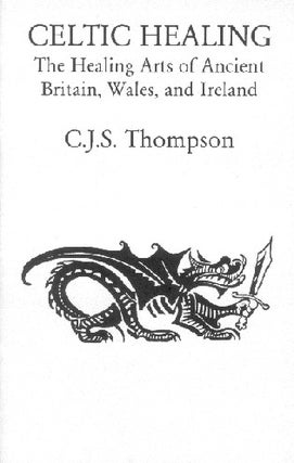 Item #278-0 CELTIC HEALING: The Healing Arts of Ancient Britain, Wales and Ireland. C. J. Thompson