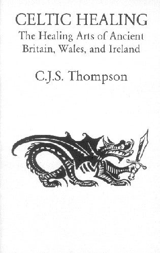 Item #278-0 CELTIC HEALING: The Healing Arts of Ancient Britain, Wales and Ireland. C. J. Thompson.