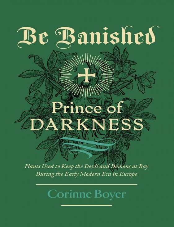 Item #BanX BE BANISHED, Prince of Darkness: Plants to Keep the Devil and Demons at Bay During the Early Modern Era in Europe. Corinne Boyer.