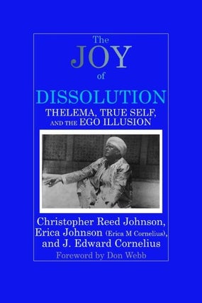 Item #CE-DIS THE JOY OF DISSOLUTION: Thelema, True Self, and the Ego Illusion. J. Edward...