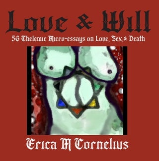 Item #CE-LW LOVE & WILL: 56 Thelemic Micro-Essays on Love, Sex, and Death. Erica M. Cornelius
