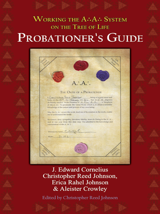 PROBATIONER'S GUIDE: Working the A.&rsquo;.A.&rsquo;. System on the Tree of Life. Volume One. J. Edward Cornelius, Christopher Reed Johnson, Erica Rahel Johnson, Aleister Crowley.