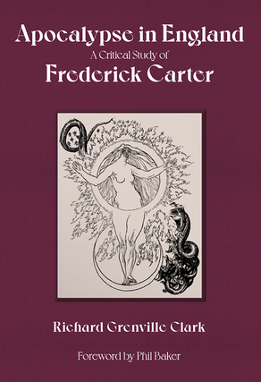 APOCALYPSE IN ENGLAND: A Critical Study of Frederick Carter. Forthcoming in May; Reservations. Richard Grenville Clark.