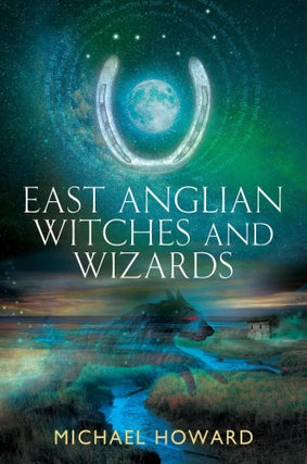 Item #X-EWc EAST ANGLIAN WITCHES AND WIZARDS. Michael Howard