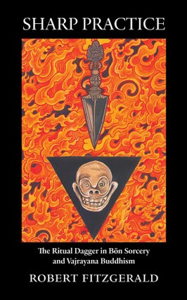 Item #X-SP SHARP PRACTICE: The Ritual Dagger in Bon Sorcery and Vajrayana Buddhism. Robert...